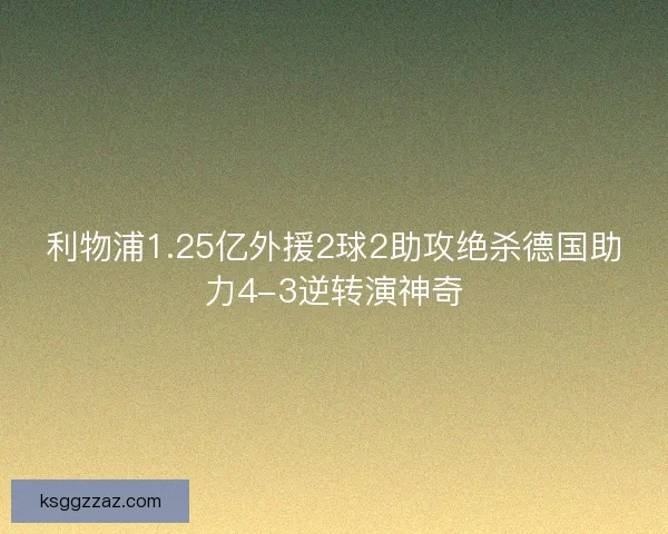 利物浦1.25亿外援2球2助攻绝杀德国助力4-3逆转演神奇