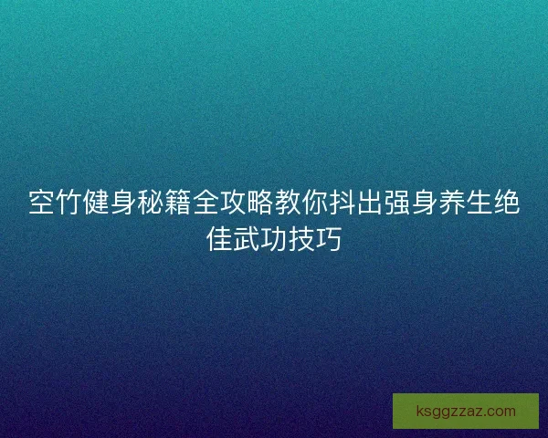 空竹健身秘籍全攻略教你抖出强身养生绝佳武功技巧
